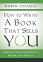 How to Write a Book That Sells You: Increase Your Credibility, Income, and Impact - Hardcover