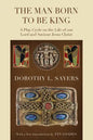 The Man Born to Be King: A Play-Cycle on the Life of Our Lord and Saviour Jesus Christ - Paperback