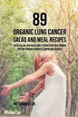 89 Organic Lung Cancer Salad and Meal Recipes: These Salads and Meals Will Strengthen Your Immune System through Powerful Superfood Sources - Paperback