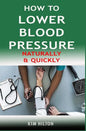 How to Lower Blood Pressure Naturally & Quickly: Powerful Tricks to Deal with Hypertension Using Supplements and Other Natural Remedies - Paperback