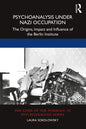Psychoanalysis Under Nazi Occupation: The Origins, Impact and Influence of the Berlin Institute - Paperback