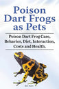 Poison Dart Frogs as Pets. Poison Dart Frog Care, Behavior, Diet, Interaction, Costs and Health. - Paperback