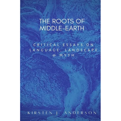 The Roots of Middle-earth: Critical Essays on language, landscape, and myth - Paperback