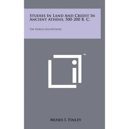 Studies In Land And Credit In Ancient Athens, 500-200 B. C.: The Horos Inscriptions - Hardcover