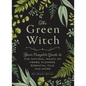 The Green Witch: Your Complete Guide to the Natural Magic of Herbs, Flowers, Essential Oils, and More - Hardcover