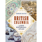 British Columbia: A New Historical Atlas - Paperback