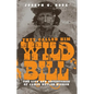 They Called Him Wild Bill: The Life and Adventures of James Butler Hickok - Paperback
