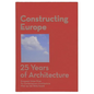 Constructing Europe: 25 Years of Architecture - Hardcover
