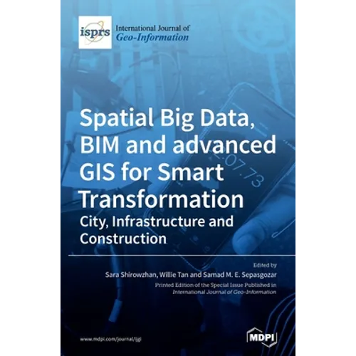 Spatial Big Data, BIM and advanced GIS for Smart Transformation: City, Infrastructure and Construction - Hardcover