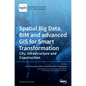 Spatial Big Data, BIM and advanced GIS for Smart Transformation: City, Infrastructure and Construction - Hardcover