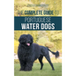 The Complete Guide to Portuguese Water Dogs: Choosing, Raising, Training, Socializing, Feeding, and Loving Your New PWD - Hardcover