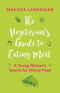 The Vegetarian's Guide to Eating Meat: A Young Woman's Search for Ethical Food - Paperback