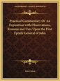Practical Commentary or an Exposition with Observations, Reasons and Uses Upon the First Epistle General of John - Paperback