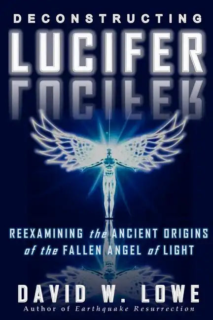 Deconstructing Lucifer: Reexamining the Ancient Origins of the Fallen Angel of Light - Paperback