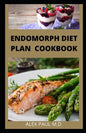 Endomorph Diet Plan Cookbook: Comprehensive Guide to Loss that Excess Fat and Stay Healthy with Paleo Diet, Exercises and Training's Perfect for You - Paperback