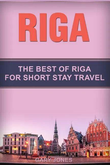 Riga: The Best Of Riga For Short Stay Travel - Paperback