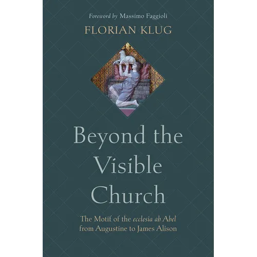 Beyond the Visible Church: The Motif of the Ecclesia AB Abel from Augustine to James Alison - Paperback