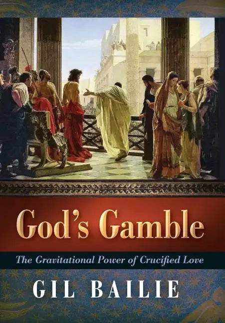 God's Gamble: The Gravitational Power of Crucified Love - Hardcover