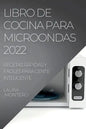 Libro de Cocina Para Microondas 2022: Recetas Rápidas Y Fáciles Para Gente Inteligente - Paperback