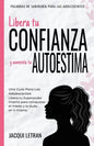 Libera tu CONFIANZA y aumenta tu AUTOESTIMA: Una guía para las adolescentes: Libera tu Superpoder Interno para conquistar el miedo y la duda en ti mis - Paperback