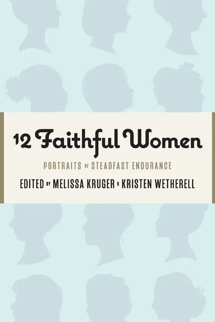 12 Faithful Women: Portraits of Steadfast Endurance - Paperback