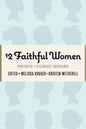 12 Faithful Women: Portraits of Steadfast Endurance - Paperback