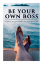 Be Your Own Boss: 4 James Allen Books on Self-Mastery: As a Man Thinketh, The Life Triumphant, The Mastery of Destiny & Man: King of Min - Paperback