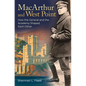 MacArthur and West Point: How the General and the Academy Shaped Each Other - Hardcover