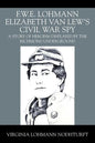F.W.E. Lohmann Elizabeth Van Lew's Civil War Spy: A Story of Heroism Displayed by the Richmond Underground - Paperback