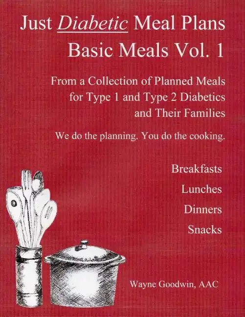 Just Diabetic Meal Plans, Basic Meals, Vol 1: A Collection of Planned Meals for Type 1 and Type 2 Diabetics and their Families - Paperback