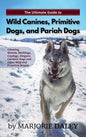 The Ultimate Guide to Wild Canines, Primitive Dogs, and Pariah Dogs: An Owner's Guide Book for Wolfdogs, Coydogs, and Other Hereditarily Wild Dog Bree - Hardcover