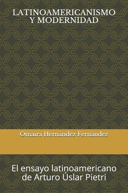 Latinoamericanismo Y Modernidad: El ensayo latinoamericano de Arturo Úslar Pietri - Paperback
