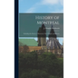 History of Montreal: Including the Streets of Montreal, Their Origin and History - Hardcover