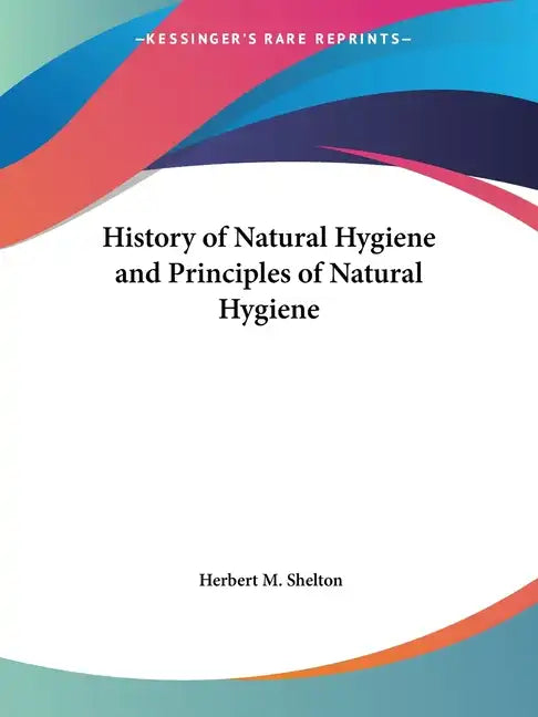 History of Natural Hygiene and Principles of Natural Hygiene - Paperback