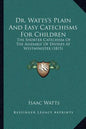 Dr. Watts's Plain And Easy Catechisms For Children: The Shorter Catechism Of The Assembly Of Divines At Westminister (1815) - Paperback