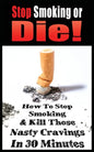 Stop Smoking or Die! How to Stop Smoking and Kill Those Nasty Cravings in 30 Minutes - Paperback