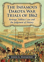 The Infamous Dakota War Trials of 1862: Revenge, Military Law and the Judgment of History - Paperback