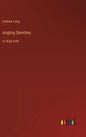 Angling Sketches: in large print - Hardcover