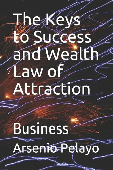The Keys to Success and Wealth Law of Attraction: Business - Paperback