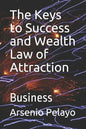 The Keys to Success and Wealth Law of Attraction: Business - Paperback