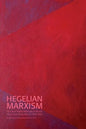 Hegelian Marxism: The Uses of Hegel's Philosophy in Marxist Theory from Georg Lukács to Slavoj Zizek - Paperback