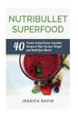 Nutribullet Superfood: 40 Protein Packed Power Smoothie Recipes To Help You Lose Weight And Build Lean Muscle - Paperback