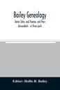Bailey genealogy: James John, and Thomas, and their descendants: in three parts - Paperback