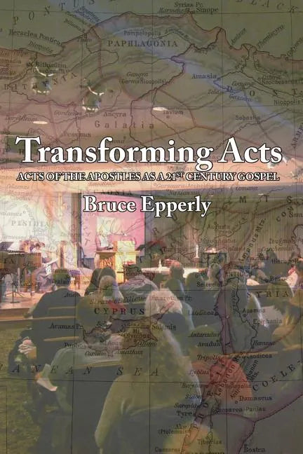 Transforming Acts: Acts of the Apostles as a 21st Century Gospel - Paperback