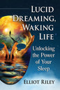 Lucid Dreaming, Waking Life: Unlocking the Power of Your Sleep - Paperback