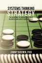Systems Thinking Strategy: The New Way to Understand Your Business and Drive Performance - Paperback