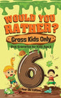 Would You Rather? Gross Kids Only - 6 Year Old Edition: Sick Scenarios for Kids Age 6 - Paperback