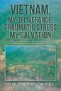 Vietnam, My Deliverance; Traumatic Stress, My Salvation: A Biblical, Systematic, and Reformational Theology for People with Traumatic Stress (P.T.S.D. - Paperback