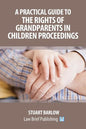 A Practical Guide to the Rights of Grandparents in Children Proceedings - Paperback