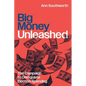 Big Money Unleashed: The Campaign to Deregulate Election Spending - Hardcover